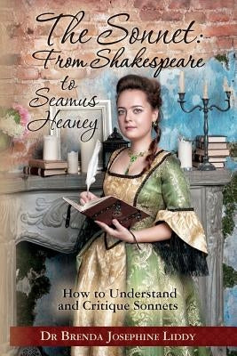 The Sonnet: From Shakespeare to Seamus Heaney: How to Understand and Critique Sonnets by Liddy, Brenda Josephine