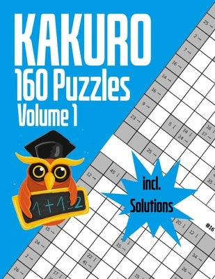 Kakuro 160 Puzzles Volume 1 incl. Solutions: 8,5x11" Kakuro Puzzle book for adults with 160 different puzzles incl. solutions. Das große Kakuro Rätsel by Jawson, Janik