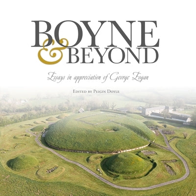 Boyne and Beyond: Essays in Appreciation of George Eogan by Doyle, Peigin