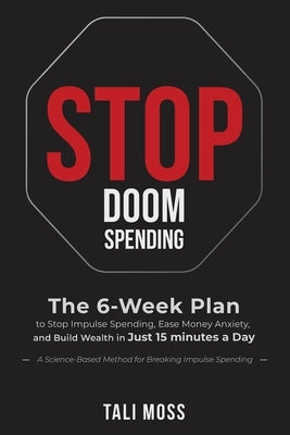 Stop Doom Spending: The 6-Week Plan to Stop Impulse Spending, Ease Money Anxiety, and Build a Wealth Mindset in Just 15 Minutes a Day - No Spreadsheet by Moss, Tali