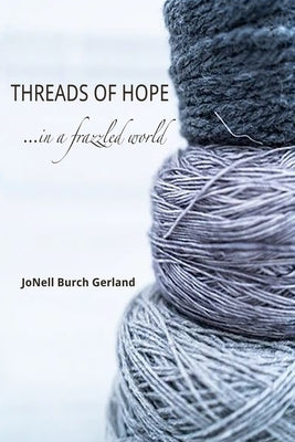 Threads of Hope...in a Frazzled World by Gerland, Jonell Burch