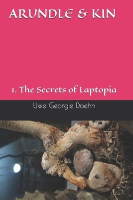 ARUNDLE & KIN 1. Secrets of Laptopia by Doehn, Uwe Georgie