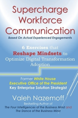 Supercharge Workforce Communication: 6 Exercises that Reshape Mindsets to Optimize Digital Transformation Adoption by Nazemoff, Valeh