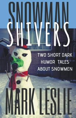 Snowman Shivers: Two Dark Humor Tales About Snowmen by Leslie, Mark