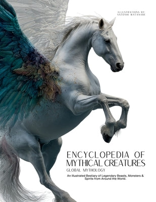 Encyclopedia of Mythical Creatures - Global Mythology: An Illustrated Bestiary of Legendary Beasts, Monsters & Spirits from Around the World. by Quinete, Ziggy