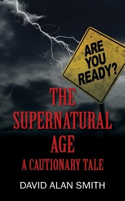 The Supernatural Age: A Cautionary Tale by Smith, David Alan