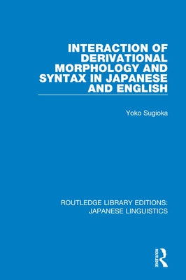 Interaction of Derivational Morphology and Syntax in Japanese and English by Sugioka, Yoko