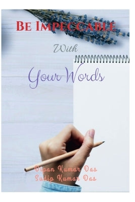Be Impeccable With Your Words by Das, Sudip Kumar