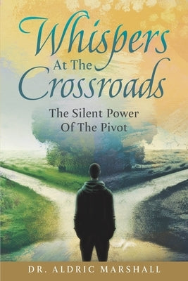 Whispers At The Crossroads: The Silent Power Of The Pivot by Marshall, Aldric