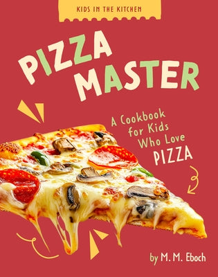 Pizza Master: A Cookbook for Kids Who Love Pizza by Eboch, M. M.