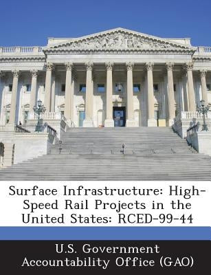 Surface Infrastructure: High-Speed Rail Projects in the United States: Rced-99-44 by U. S. Government Accountability Office (