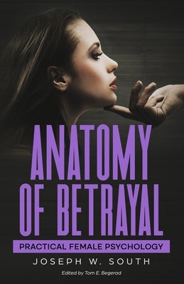 Anatomy of Betrayal: Practical Female Psychology by Begerad, Tom