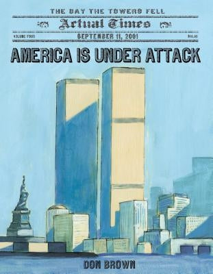 America Is Under Attack: September 11, 2001: The Day the Towers Fell by Brown, Don