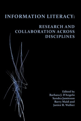 Information Literacy: Research and Collaboration across Disciplines by D'Angelo, Barbara