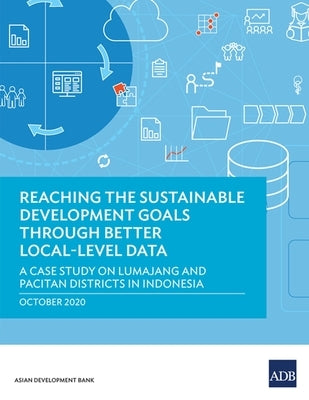 Reaching the Sustainable Development Goals through Better Local-Level Data: A Case Study of Lumajang and Pacitan Districts in Indonesia by Asian Development Bank