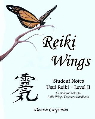 Reiki Wings, Student Notes, Usui Reiki - Level II: Companion notes to Reiki Wings Teacher's Handbook by Carpenter, Denise