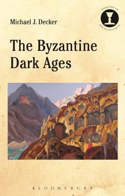 The Byzantine Dark Ages by Decker, Michael J.