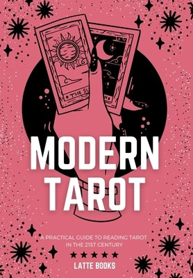 Modern Tarot: A practical guide to reading tarot in the 21st century by Books, Latte
