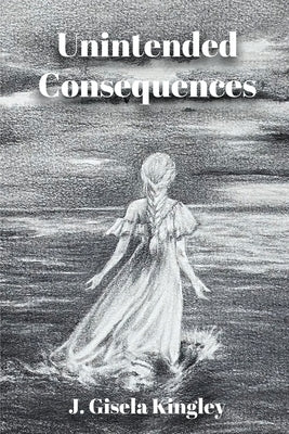 Unintended Consequences by Kingley, J. Gisela