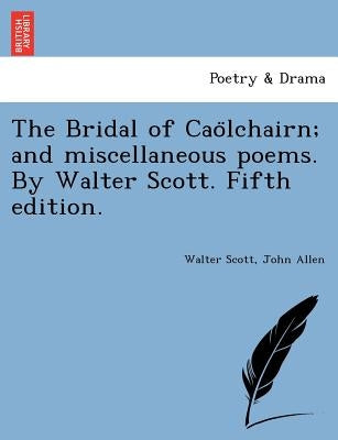 The Bridal of Cao Lchairn; And Miscellaneous Poems. by Walter Scott. Fifth Edition. by Scott, Walter