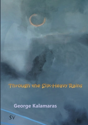 Through the Silk-Heavy Rains by Kalamaras, George