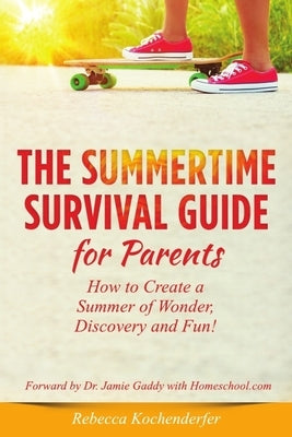 Summertime Survival Guide for Parents: How to Create a Summer of Wonder, Discovery and Fun! by Gaddy Ed D., Jamie