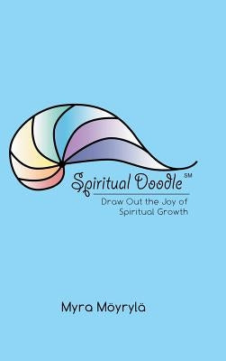 Spiritual Doodle: Draw out the Joy of Spiritual Growth by Möyrylä, Myra