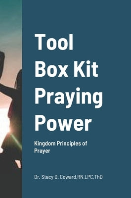 Tool Box Kit Praying Power: Kingdom Principles of Prayer by Coward, Lpc
