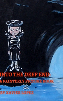 Into the Deep End: A Painterly Picture Book by , Xavier Lopez, Jr.