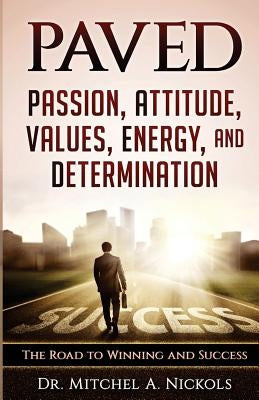 Paved: Passion, Attitude, Values, Energy, and Determination: The Road to Winning and Success by Nickols, Mitchel a.