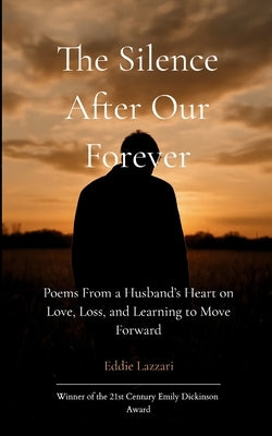 The Silence After Our Forever Poems From a Husband's Heart on Love, Loss, and Learning to Move Forward by Lazzari, Eddie