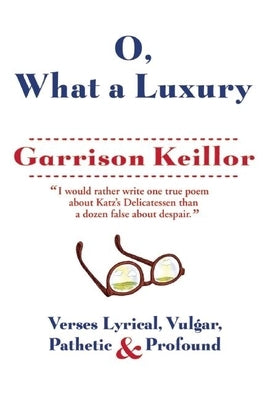 O, What a Luxury: Verses Lyrical, Vulgar, Pathetic & Profound by Keillor, Garrison