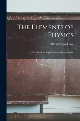The Elements of Physics: A Text-Book for High Schools and Academies by Gage, Alfred Payson
