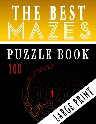 The Best 100 Mazes Puzzle Book Large print vol.1: Adult Mazes Puzzle Book. 100 Mazes Hard. Challenging Puzzle Adult. Complex Maze Books Adults. Tough by Intelligence, Ibens