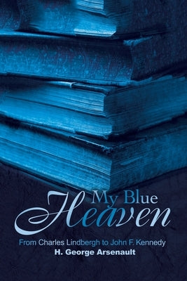 My Blue Heaven: From Charles Lindbergh to John F. Kennedy by Arsenault, H. George