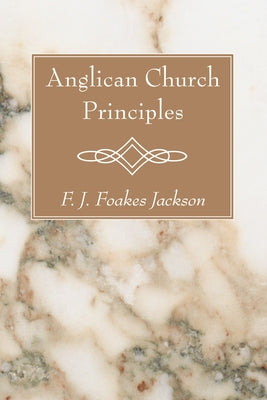 Anglican Church Principles by Foakes Jackson, F. J.
