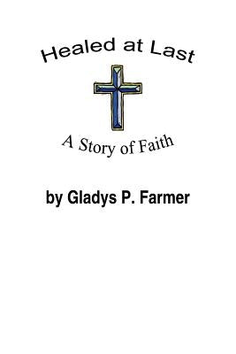 Healed at Last: A Story of Faith by Farmer, Gladys P.