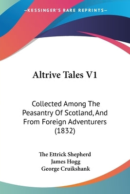 Altrive Tales V1: Collected Among The Peasantry Of Scotland, And From Foreign Adventurers (1832) by The Ettrick Shepherd