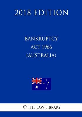 Bankruptcy Act 1966 (Australia) (2018 Edition) by The Law Library