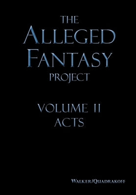 The Alleged Fantasy Project: Volume II Acts by Walker, J. Bartholomew