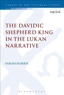 The Davidic Shepherd King in the Lukan Narrative by Harris, Sarah