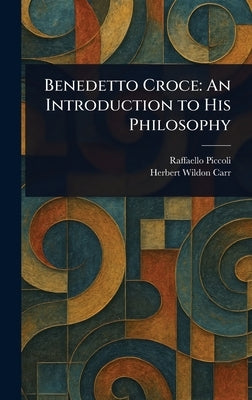 Benedetto Croce: An Introduction to His Philosophy by Piccoli, Raffaello