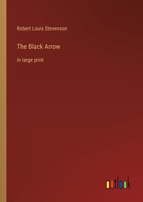 The Black Arrow: in large print by Stevenson, Robert Louis