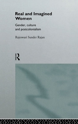 Real and Imagined Women: Gender, Culture and Postcolonialism by Sunder Rajan, Rajeswari