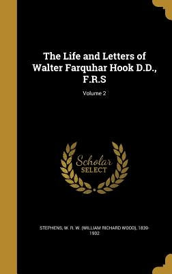The Life and Letters of Walter Farquhar Hook D.D., F.R.S; Volume 2 by Stephens, W. R. W. (William Richard Wood