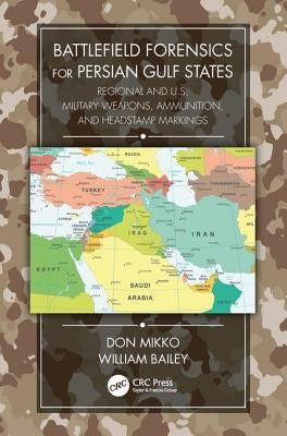 Battlefield Forensics for Persian Gulf States: Regional and U.S. Military Weapons, Ammunition, and Headstamp Markings by Mikko, Don
