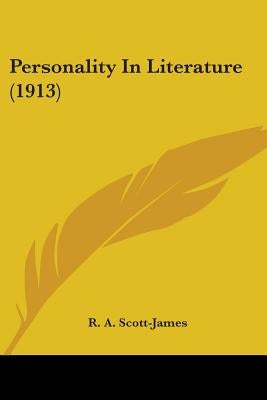 Personality In Literature (1913) by Scott-James, R. A.