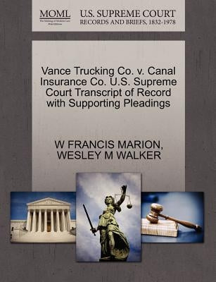 Vance Trucking Co. V. Canal Insurance Co. U.S. Supreme Court Transcript of Record with Supporting Pleadings by Marion, W. Francis