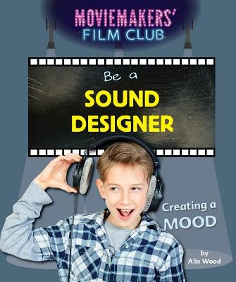 Be a Sound Designer: Creating a Mood by Wood, Alix