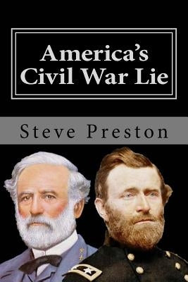 America's Civil War Lie: Anomalies in its Reporting by Preston, Steve